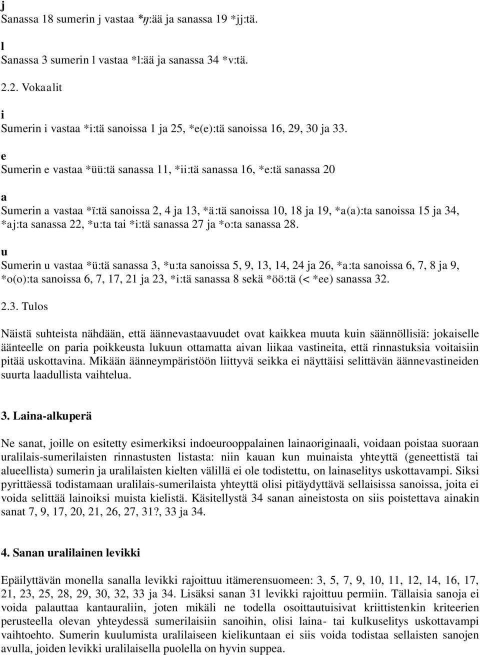 e Sumerin e vastaa *üü:tä sanassa 11, *ii:tä sanassa 16, *e:tä sanassa 20 a Sumerin a vastaa *ï:tä sanoissa 2, 4 ja 13, *ä:tä sanoissa 10, 18 ja 19, *a(a):ta sanoissa 15 ja 34, *aj:ta sanassa 22,