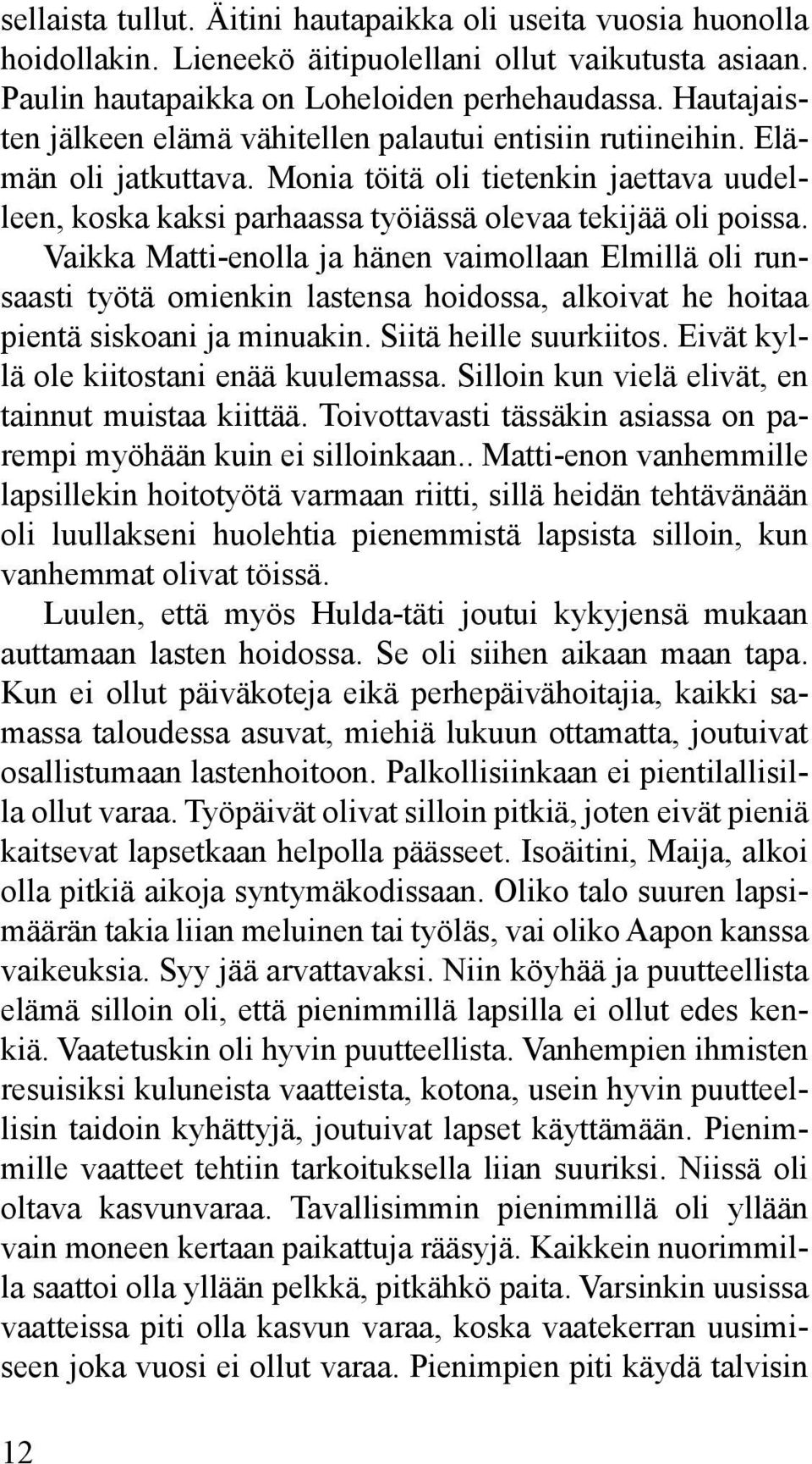 Vaikka Matti-enolla ja hänen vaimollaan Elmillä oli runsaasti työtä omienkin lastensa hoidossa, alkoivat he hoitaa pientä siskoani ja minuakin. Siitä heille suurkiitos.