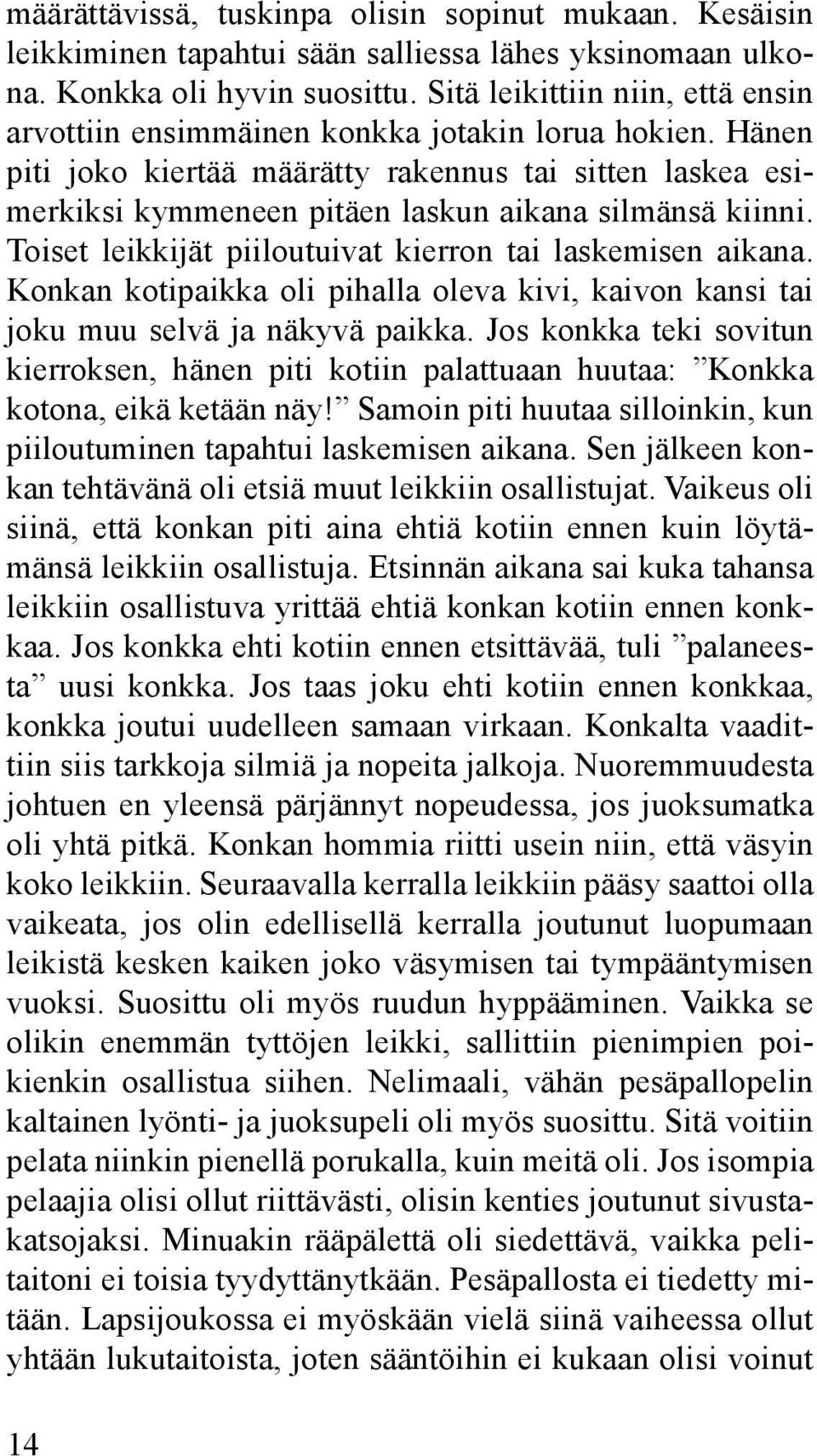 Hänen piti joko kiertää määrätty rakennus tai sitten laskea esimerkiksi kymmeneen pitäen laskun aikana silmänsä kiinni. Toiset leikkijät piiloutuivat kierron tai laskemisen aikana.