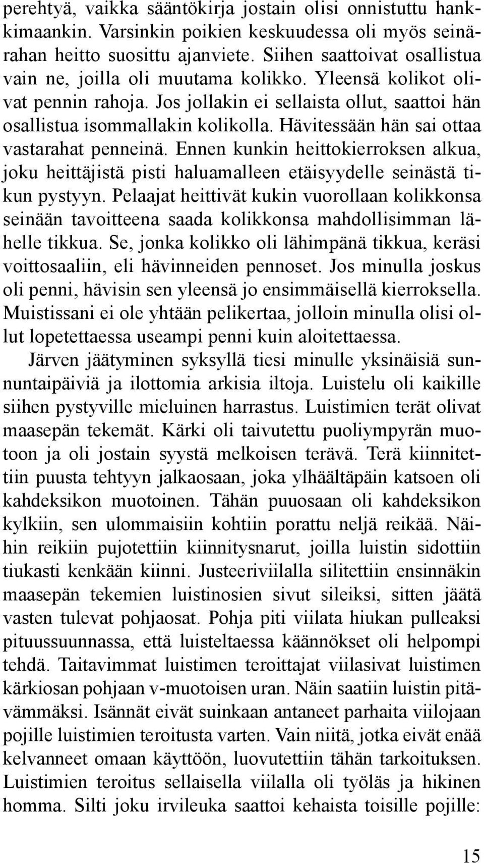 Hävitessään hän sai ottaa vastarahat penneinä. Ennen kunkin heittokierroksen alkua, joku heittäjistä pisti haluamalleen etäisyydelle seinästä tikun pystyyn.