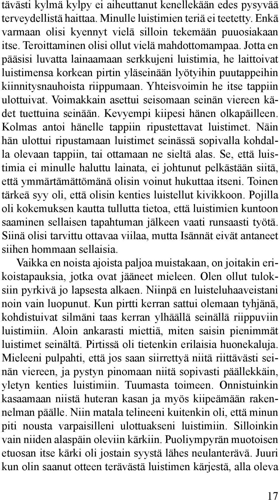 Jotta en pääsisi luvatta lainaamaan serkkujeni luistimia, he laittoivat luistimensa korkean pirtin yläseinään lyötyihin puutappeihin kiinnitysnauhoista riippumaan.