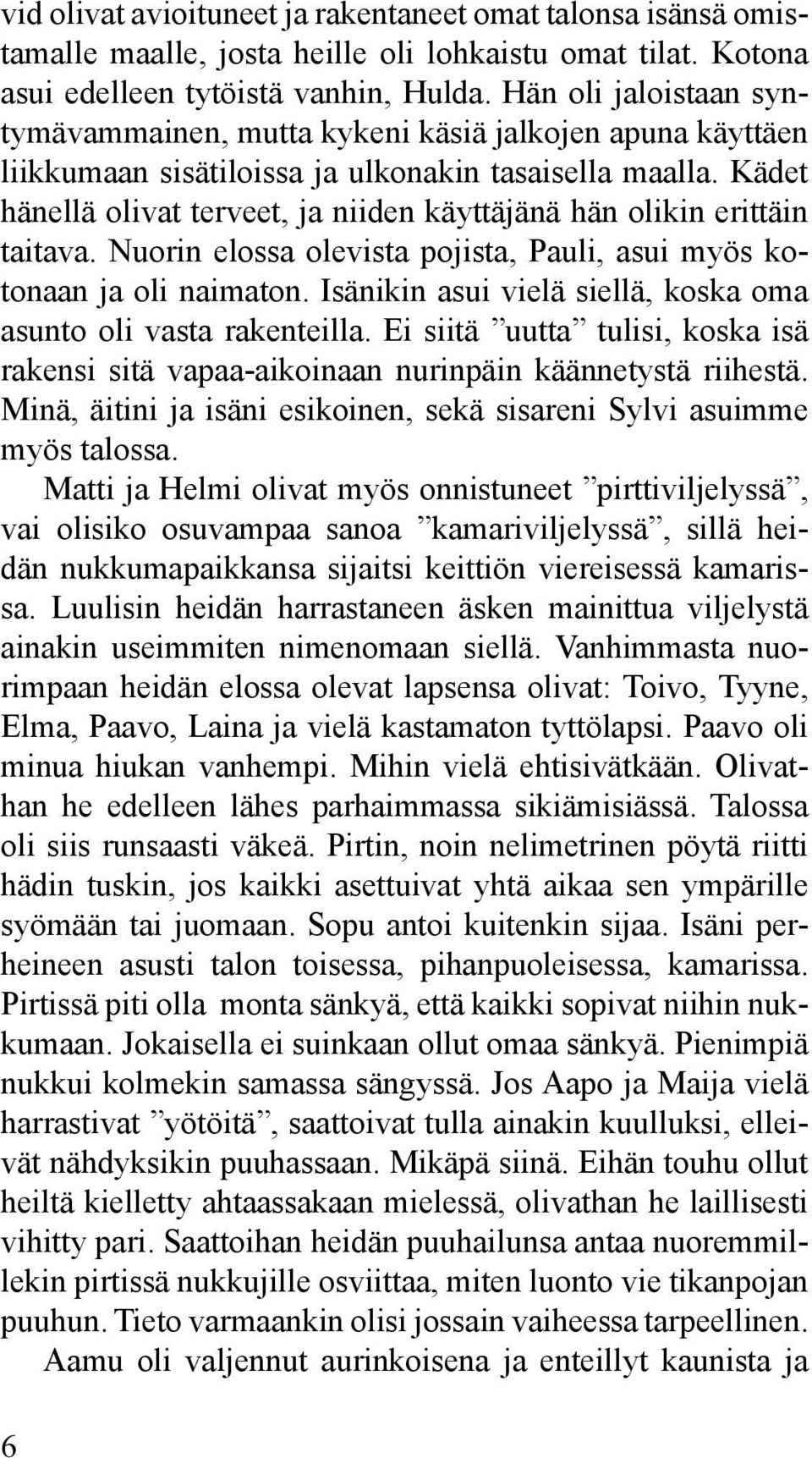 Kädet hänellä olivat terveet, ja niiden käyttäjänä hän olikin erittäin taitava. Nuorin elossa olevista pojista, Pauli, asui myös kotonaan ja oli naimaton.