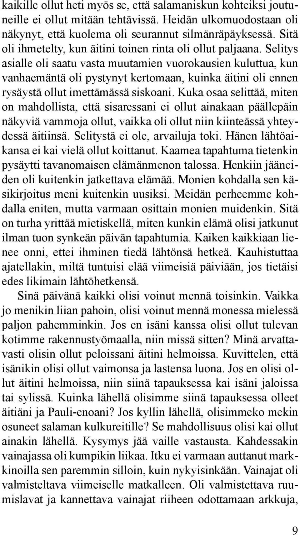 Selitys asialle oli saatu vasta muutamien vuorokausien kuluttua, kun vanhaemäntä oli pystynyt kertomaan, kuinka äitini oli ennen rysäystä ollut imettämässä siskoani.