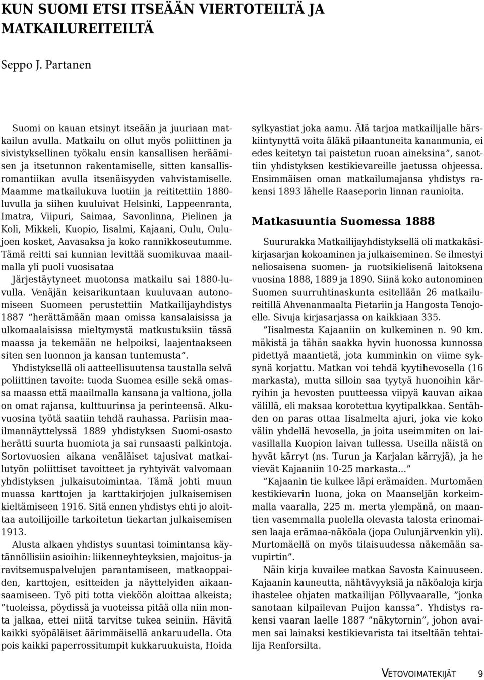 Maamme matkailukuva luotiin ja reititettiin 1880- luvulla ja siihen kuuluivat Helsinki, Lappeenranta, Imatra, Viipuri, Saimaa, Savonlinna, Pielinen ja Koli, Mikkeli, Kuopio, Iisalmi, Kajaani, Oulu,