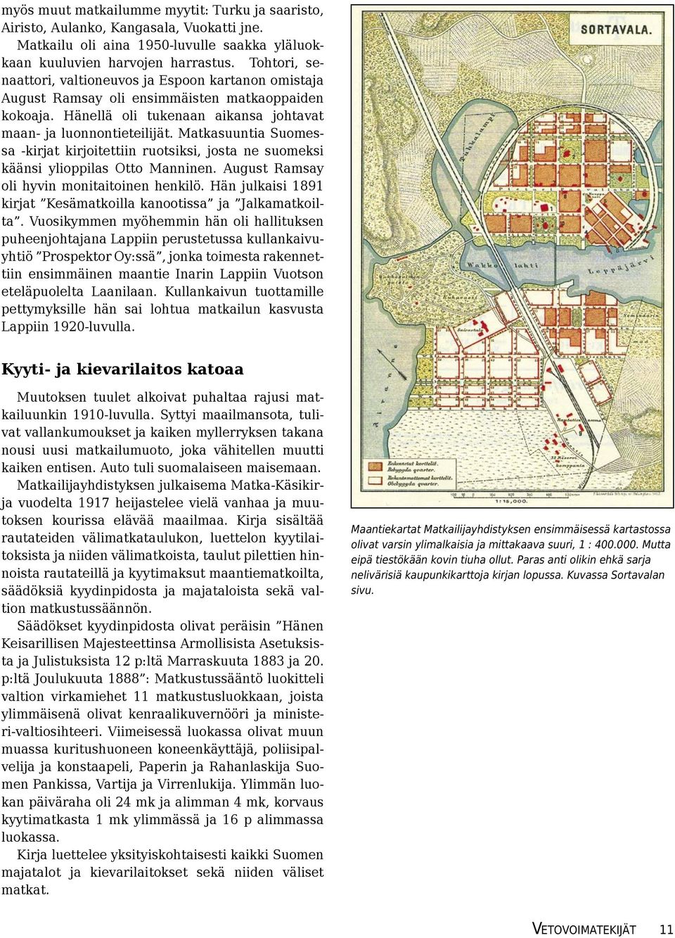 Matkasuuntia Suomessa -kirjat kirjoitettiin ruotsiksi, josta ne suomeksi käänsi ylioppilas Otto Manninen. August Ramsay oli hyvin monitaitoinen henkilö.