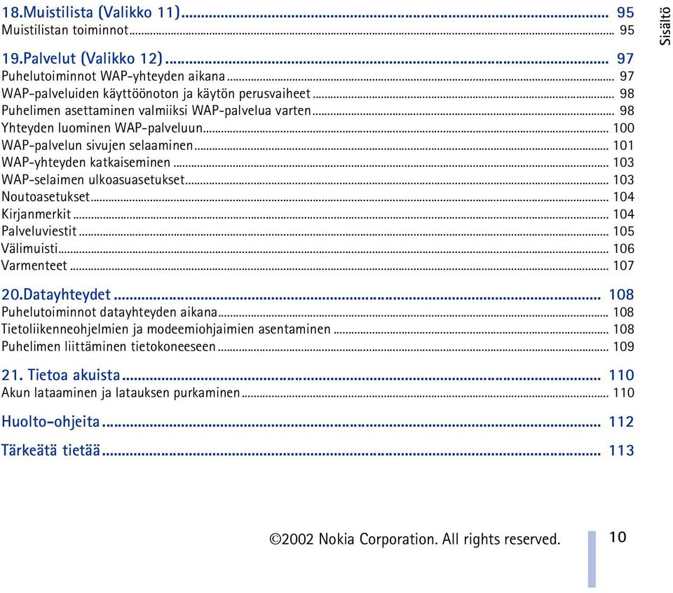 .. 103 WAP-selaimen ulkoasuasetukset... 103 Noutoasetukset... 104 Kirjanmerkit... 104 Palveluviestit... 105 Välimuisti... 106 Varmenteet... 107 20.Datayhteydet.