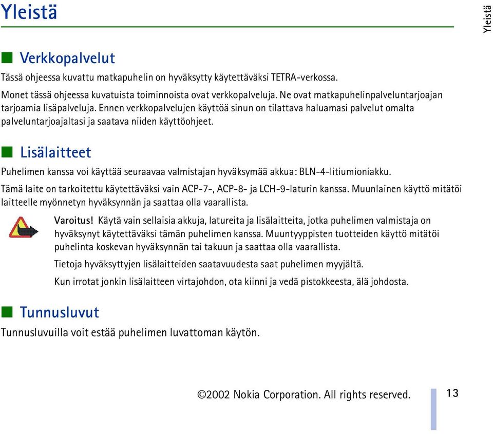 Lisälaitteet Puhelimen kanssa voi käyttää seuraavaa valmistajan hyväksymää akkua: BLN-4-litiumioniakku. Tämä laite on tarkoitettu käytettäväksi vain ACP-7-, ACP-8- ja LCH-9-laturin kanssa.