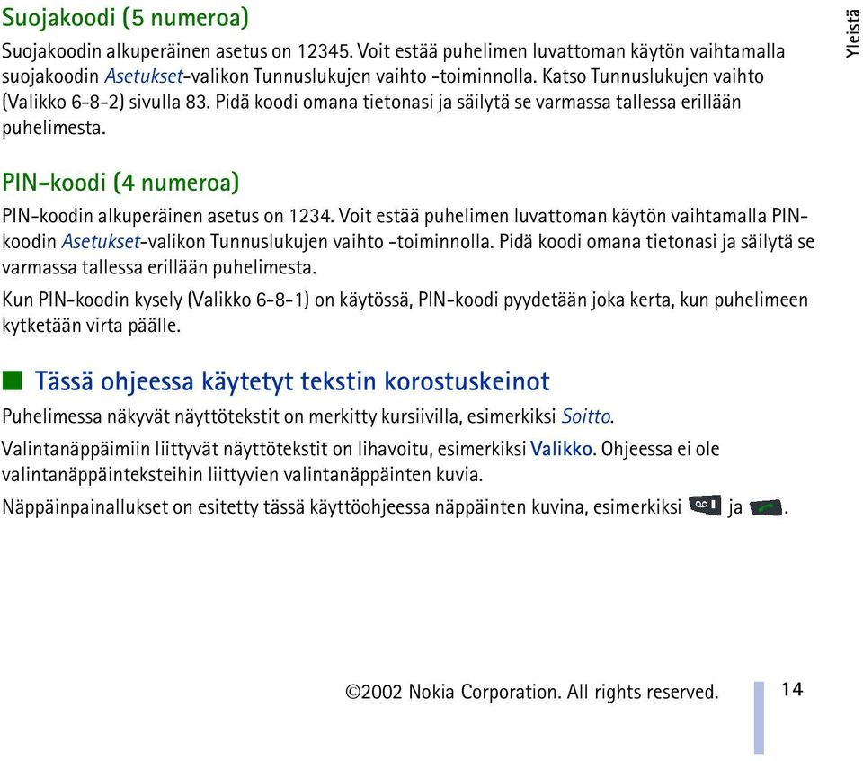 Yleistä PIN-koodi (4 numeroa) PIN-koodin alkuperäinen asetus on 1234. Voit estää puhelimen luvattoman käytön vaihtamalla PINkoodin Asetukset-valikon Tunnuslukujen vaihto -toiminnolla.