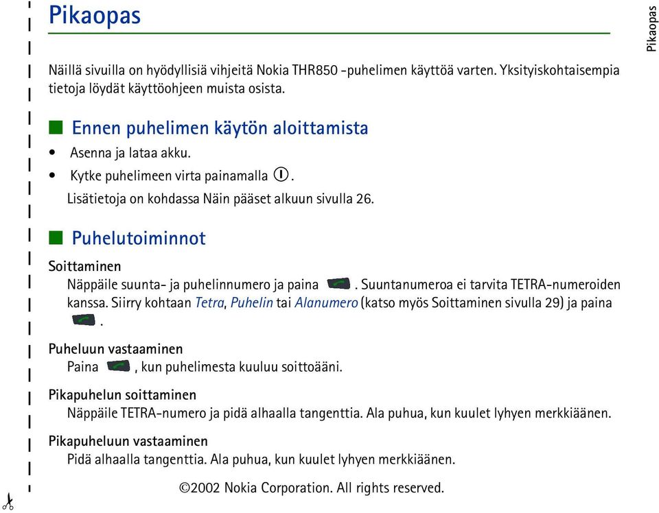 Puhelutoiminnot Soittaminen Näppäile suunta- ja puhelinnumero ja paina. Suuntanumeroa ei tarvita TETRA-numeroiden kanssa.