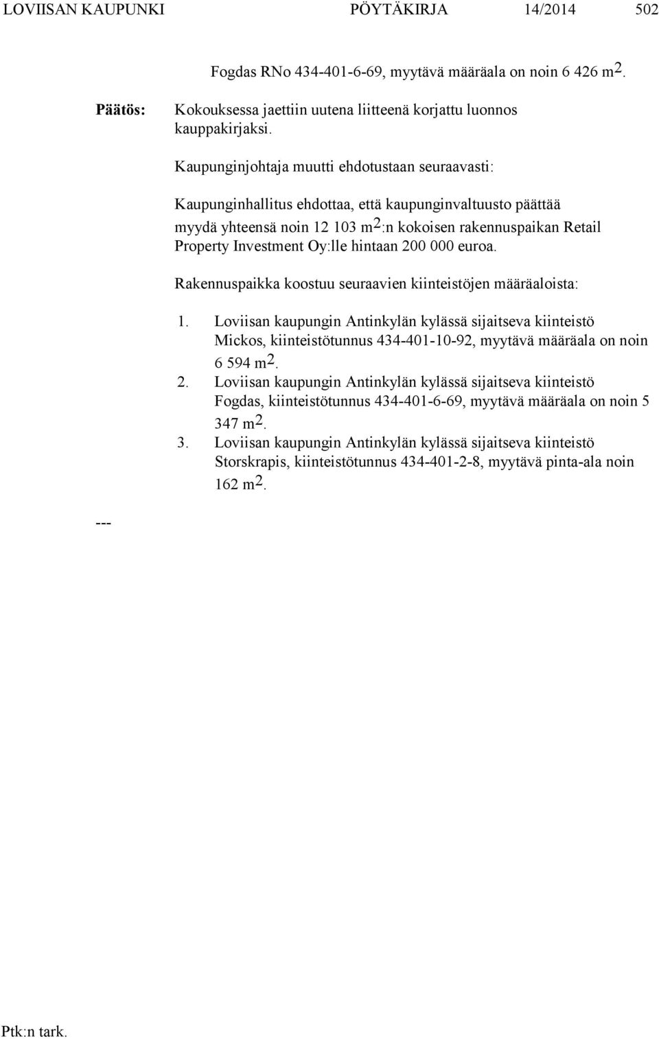 Oy:lle hintaan 200 000 euroa. Rakennuspaikka koostuu seuraavien kiinteistöjen määräaloista: 1.