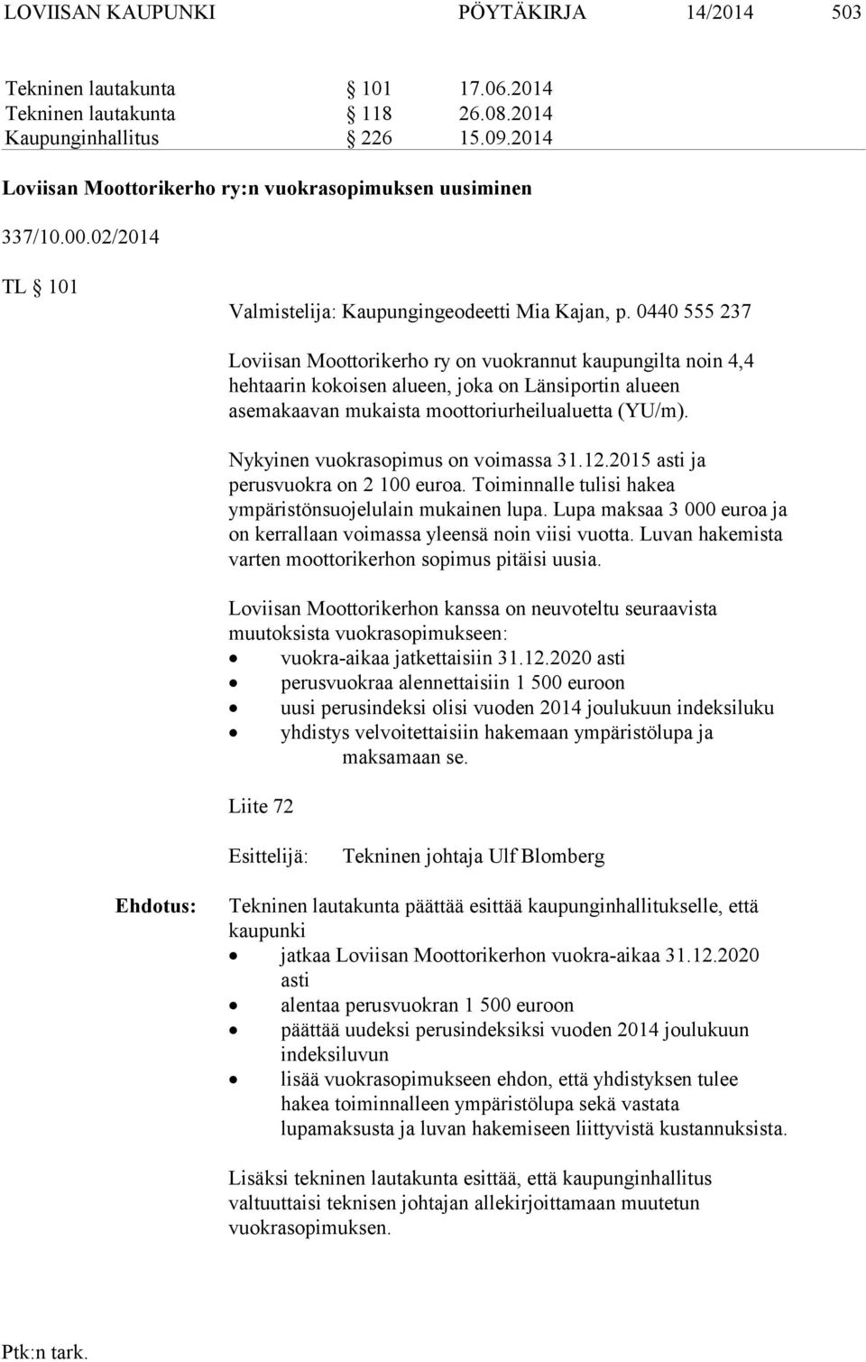 0440 555 237 Loviisan Moottorikerho ry on vuokrannut kaupungilta noin 4,4 hehtaarin kokoisen alueen, joka on Länsiportin alueen asemakaavan mukaista moottoriurheilualuetta (YU/m).