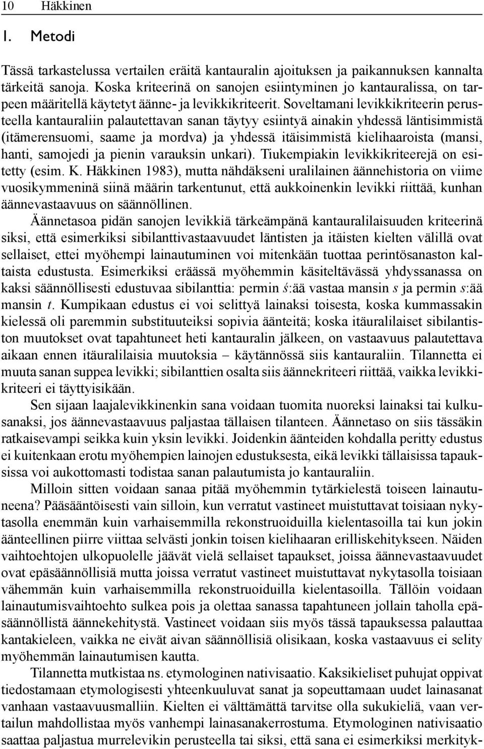 Soveltamani levikkikriteerin perusteella kantauraliin palautettavan sanan täytyy esiintyä ainakin yhdessä läntisimmistä (itämeren suomi, saame ja mordva) ja yhdessä itäisimmistä kielihaaroista