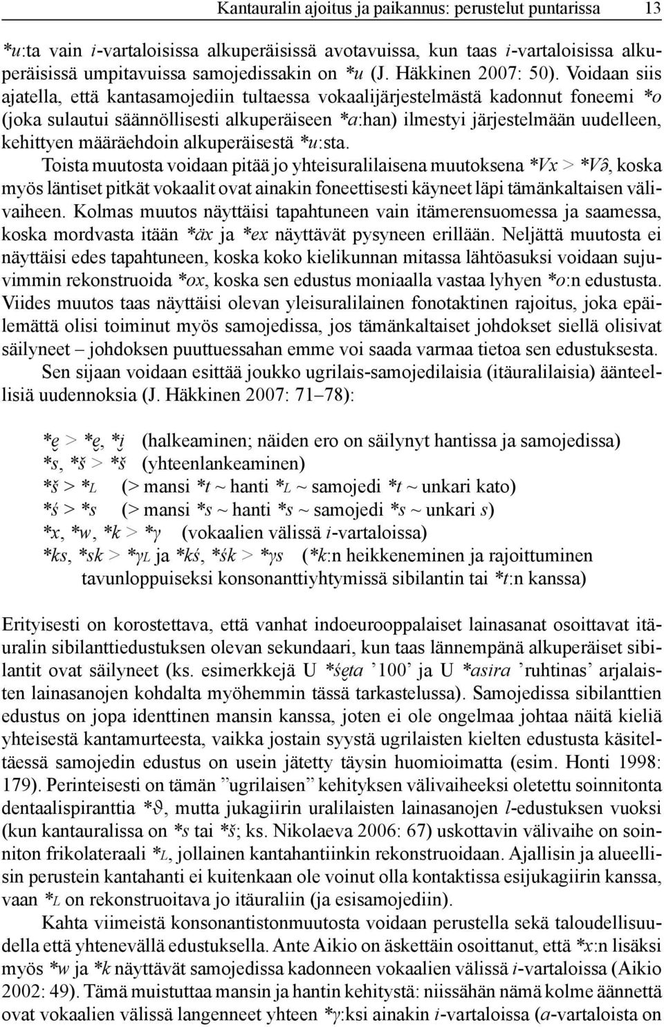 Voidaan siis ajatella, että kantasamojediin tultaessa vokaalijärjestelmästä kadonnut foneemi *o (joka sulautui säännöllisesti alkuperäiseen *a:han) ilmestyi järjestelmään uudelleen, kehittyen