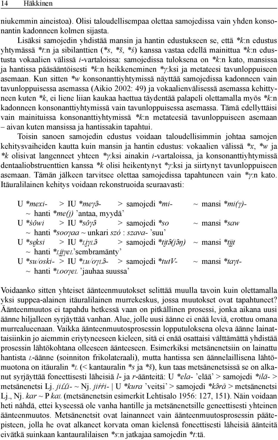 i-vartaloissa: samojedissa tuloksena on *k:n kato, mansissa ja hantissa pääsääntöisesti *k:n heikkeneminen *γ:ksi ja metateesi tavunloppuiseen asemaan.