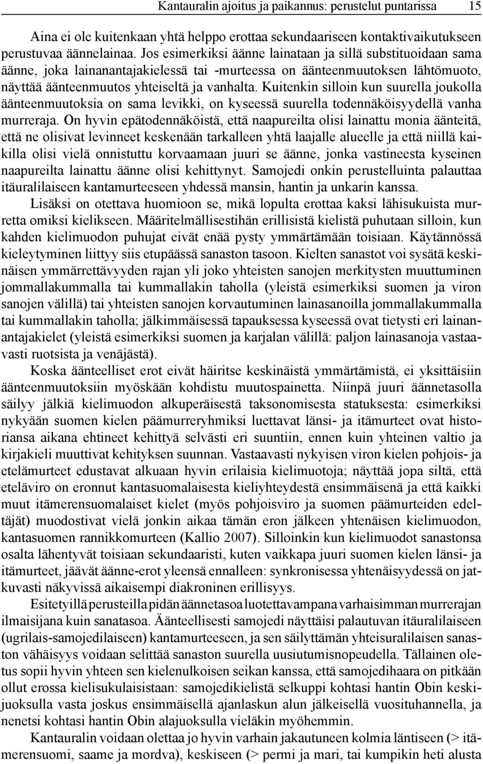 Kuitenkin silloin kun suurella joukolla äänteenmuutoksia on sama levikki, on kyseessä suurella todennäköisyydellä vanha murreraja.