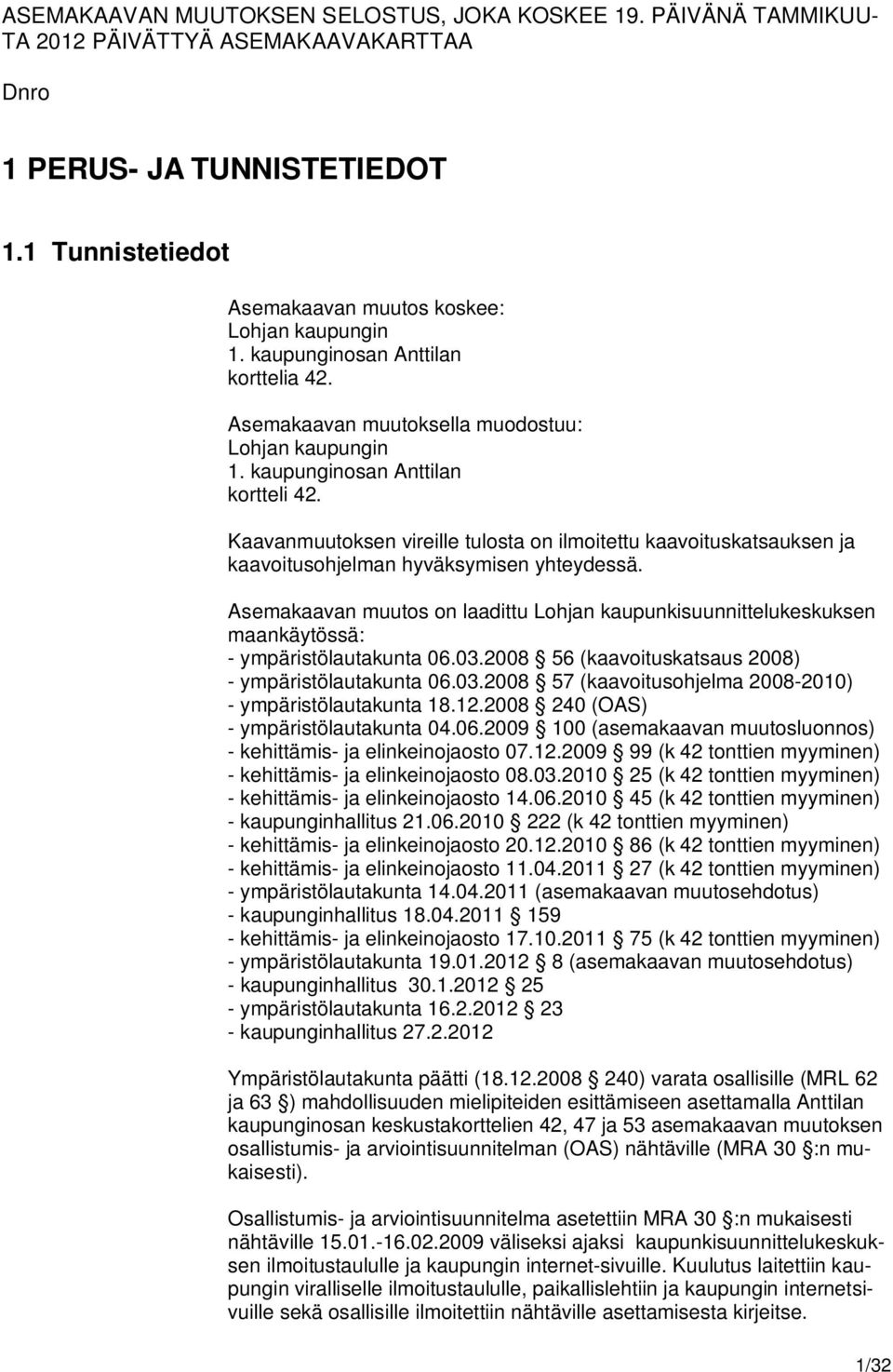 Kaavanmuutoksen vireille tulosta on ilmoitettu kaavoituskatsauksen ja kaavoitusohjelman hyväksymisen yhteydessä.