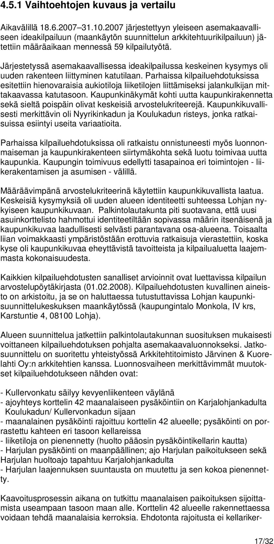 Järjestetyssä asemakaavallisessa ideakilpailussa keskeinen kysymys oli uuden rakenteen liittyminen katutilaan.