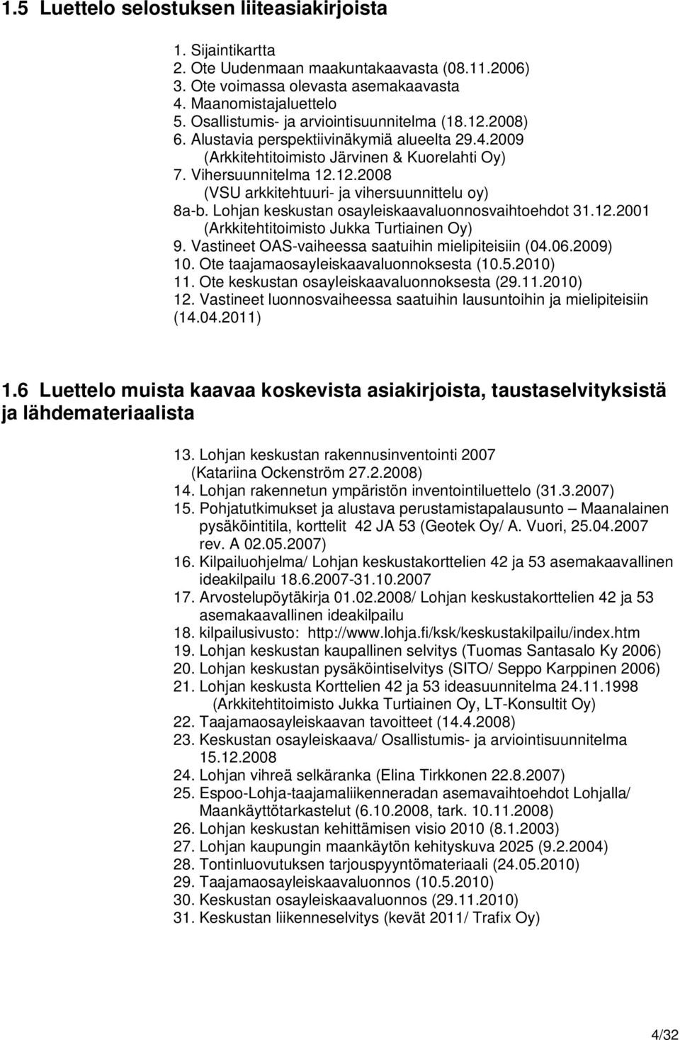 Lohjan keskustan osayleiskaavaluonnosvaihtoehdot 31.12.2001 (Arkkitehtitoimisto Jukka Turtiainen Oy) 9. Vastineet OAS-vaiheessa saatuihin mielipiteisiin (04.06.2009) 10.