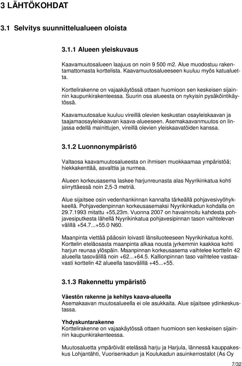 Kaavamuutosalue kuuluu vireillä olevien keskustan osayleiskaavan ja taajamaosayleiskaavan kaava-alueeseen. Asemakaavanmuutos on linjassa edellä mainittujen, vireillä olevien yleiskaavatöiden kanssa.