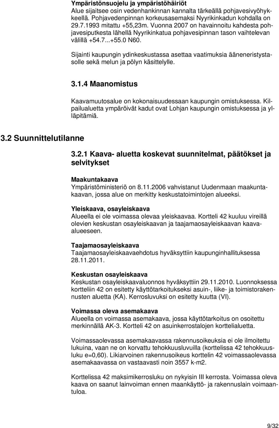 Sijainti kaupungin ydinkeskustassa asettaa vaatimuksia ääneneristystasolle sekä melun ja pölyn käsittelylle. 3.1.4 Maanomistus Kaavamuutosalue on kokonaisuudessaan kaupungin omistuksessa.