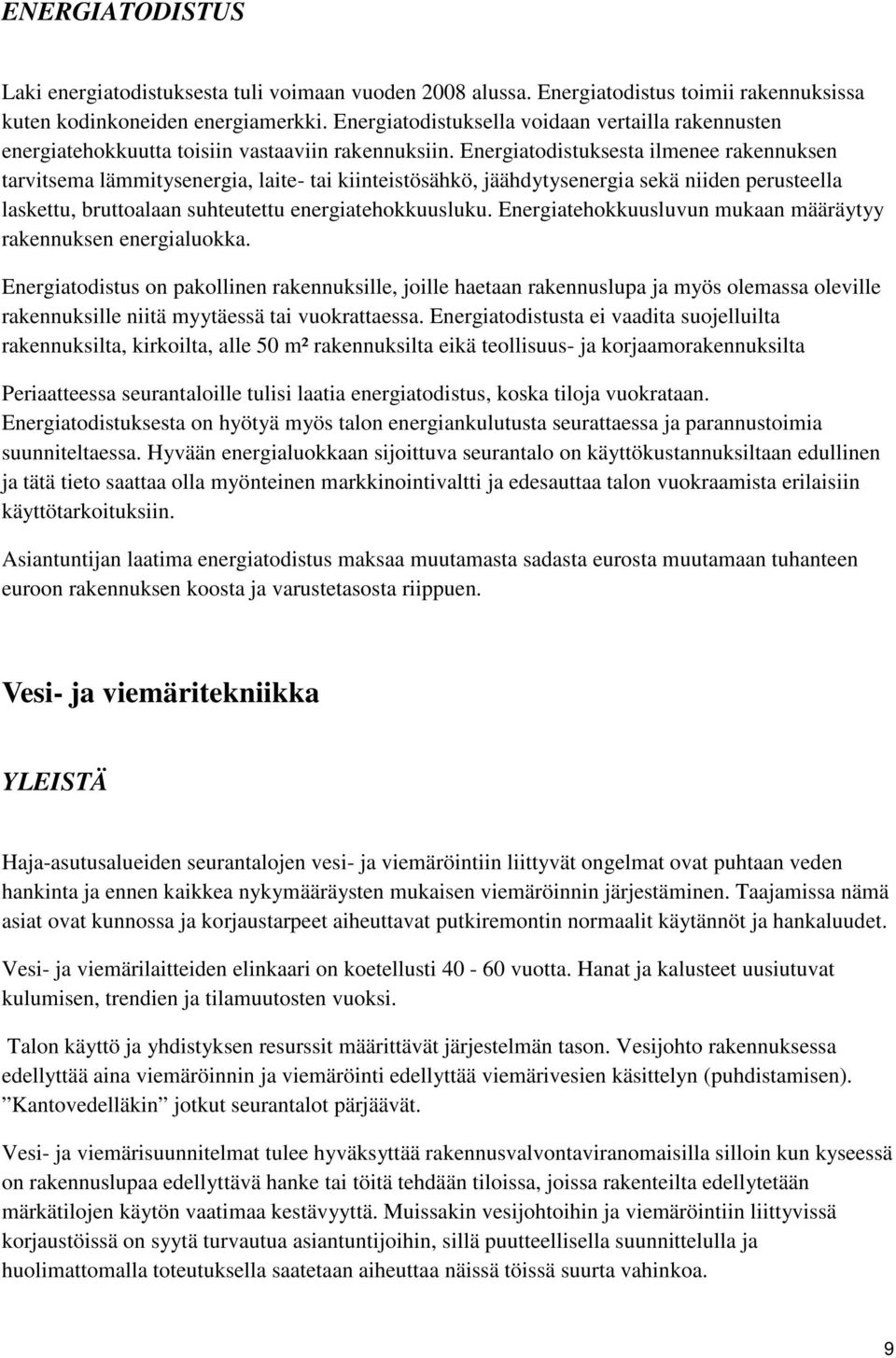 Energiatodistuksesta ilmenee rakennuksen tarvitsema lämmitysenergia, laite- tai kiinteistösähkö, jäähdytysenergia sekä niiden perusteella laskettu, bruttoalaan suhteutettu energiatehokkuusluku.