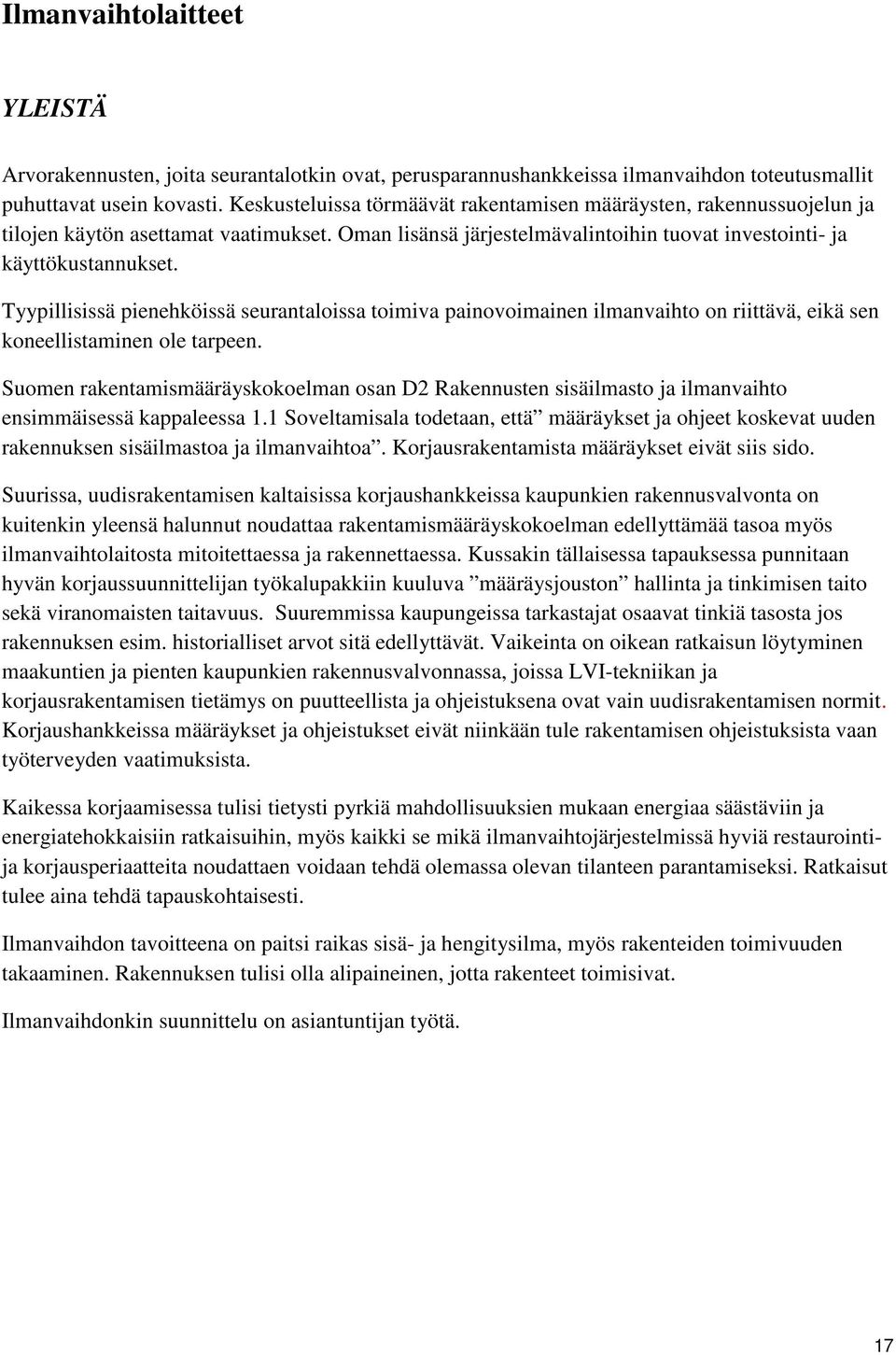 Tyypillisissä pienehköissä seurantaloissa toimiva painovoimainen ilmanvaihto on riittävä, eikä sen koneellistaminen ole tarpeen.