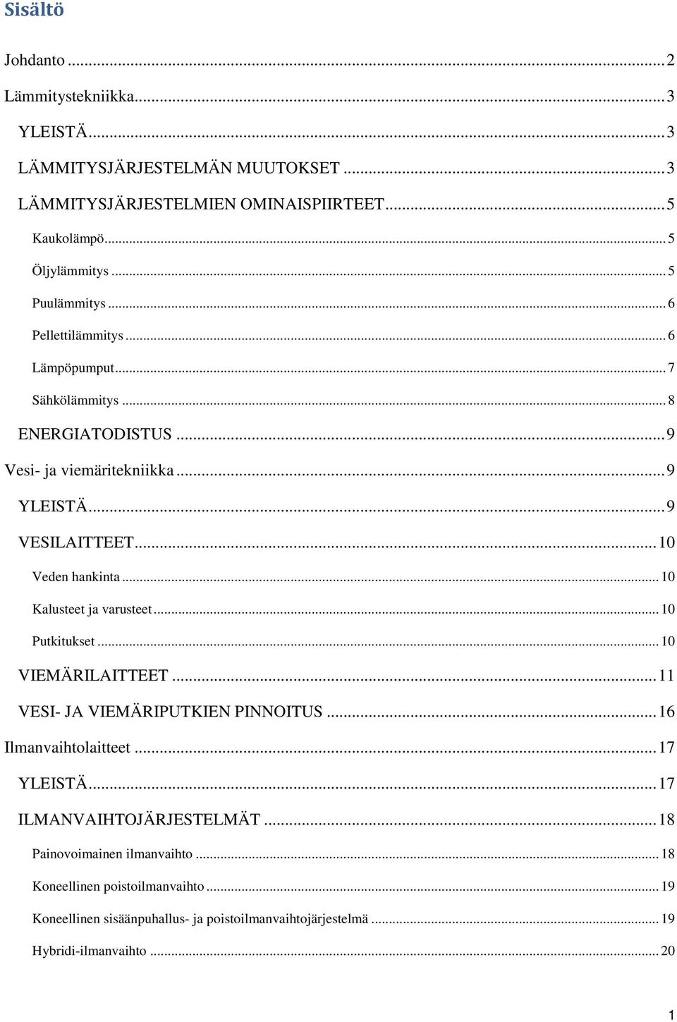 .. 10 Veden hankinta... 10 Kalusteet ja varusteet... 10 Putkitukset... 10 VIEMÄRILAITTEET... 11 VESI- JA VIEMÄRIPUTKIEN PINNOITUS... 16 Ilmanvaihtolaitteet... 17 YLEISTÄ.