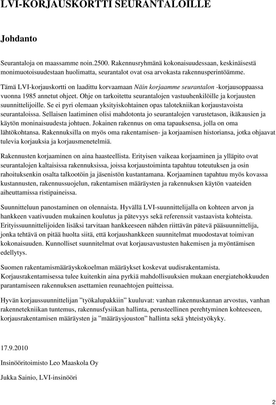 Tämä LVI-korjauskortti on laadittu korvaamaan Näin korjaamme seurantalon -korjausoppaassa vuonna 1985 annetut ohjeet.