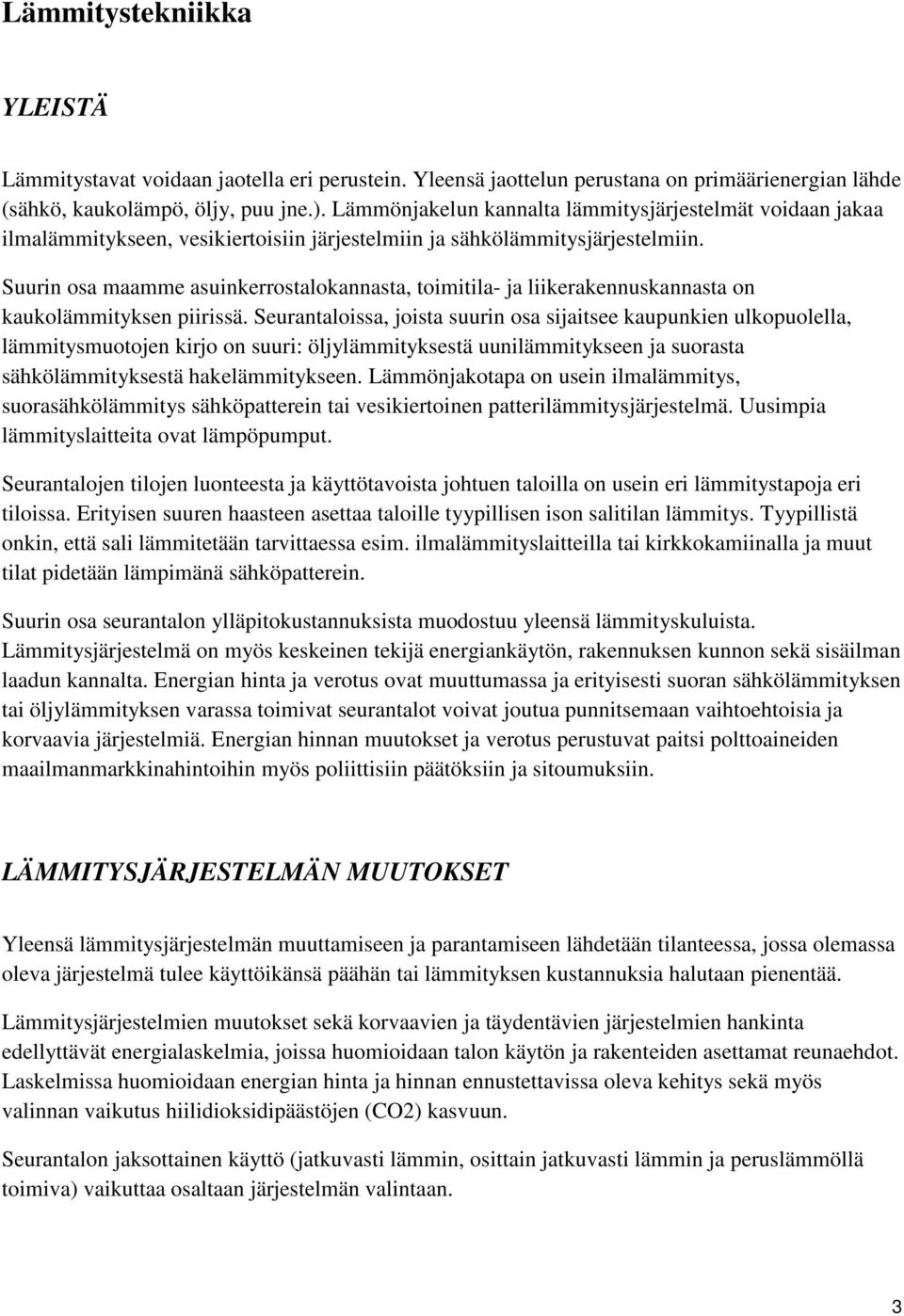 Suurin osa maamme asuinkerrostalokannasta, toimitila- ja liikerakennuskannasta on kaukolämmityksen piirissä.