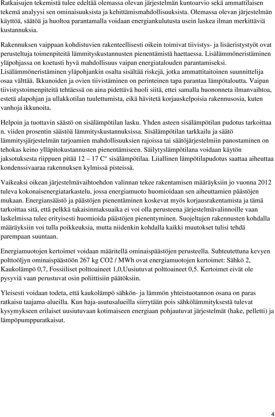 Rakennuksen vaippaan kohdistuvien rakenteellisesti oikein toimivat tiivistys- ja lisäeristystyöt ovat perusteltuja toimenpiteitä lämmityskustannusten pienentämistä haettaessa.