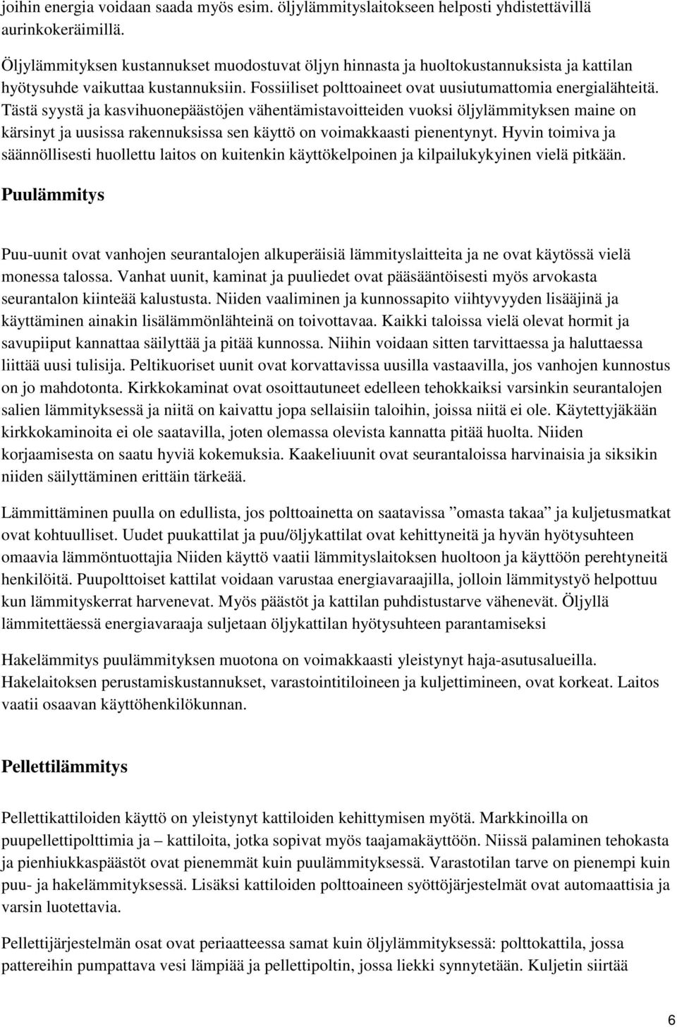 Tästä syystä ja kasvihuonepäästöjen vähentämistavoitteiden vuoksi öljylämmityksen maine on kärsinyt ja uusissa rakennuksissa sen käyttö on voimakkaasti pienentynyt.