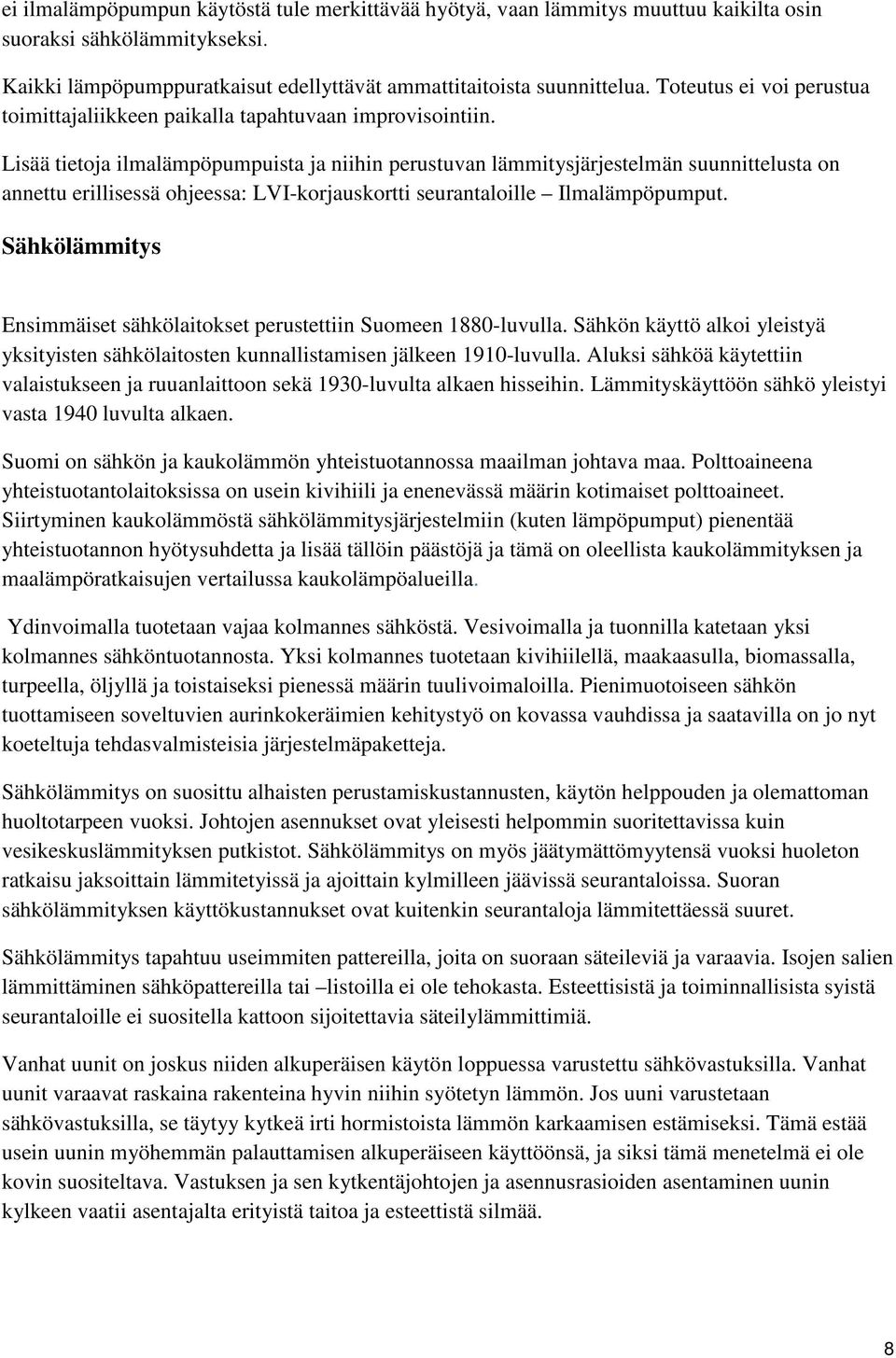 Lisää tietoja ilmalämpöpumpuista ja niihin perustuvan lämmitysjärjestelmän suunnittelusta on annettu erillisessä ohjeessa: LVI-korjauskortti seurantaloille Ilmalämpöpumput.