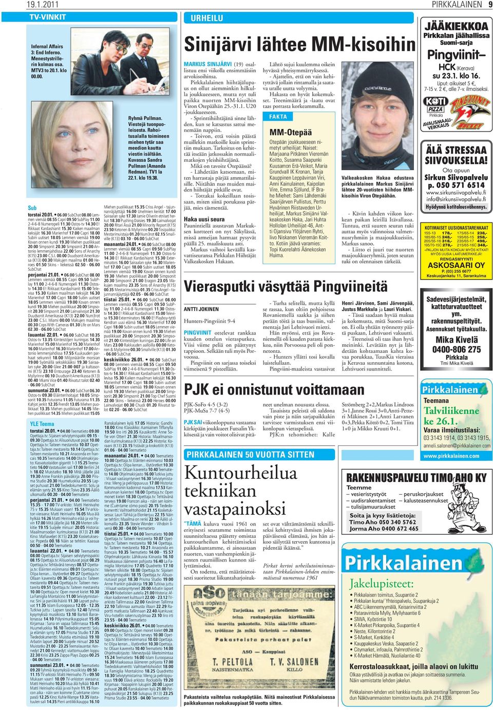 30 Miehen puolikkaat 20.00 Simpsonit 20.30 Simpsonit 21.00 Antonio lemmenjahdissa 22.00 Sons of Anarchy (K15) 23.00 C.S.I. 00.00 Duudsonit Amerikassa (K13) 00.30 Makujen maailma 01.00 Heroes 01.