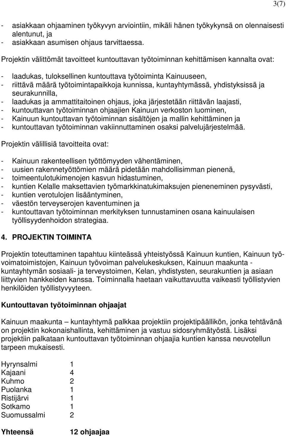 kuntayhtymässä, yhdistyksissä ja seurakunnilla, - laadukas ja ammattitaitoinen ohjaus, joka järjestetään riittävän laajasti, - kuntouttavan työtoiminnan ohjaajien Kainuun verkoston luominen, -