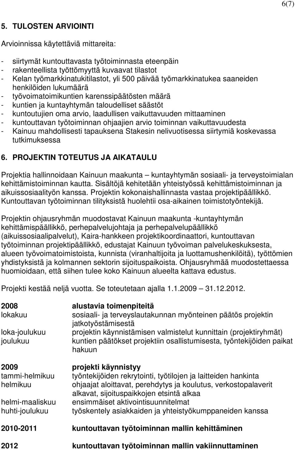 päivää työmarkkinatukea saaneiden henkilöiden lukumäärä - työvoimatoimikuntien karenssipäätösten määrä - kuntien ja kuntayhtymän taloudelliset säästöt - kuntoutujien oma arvio, laadullisen