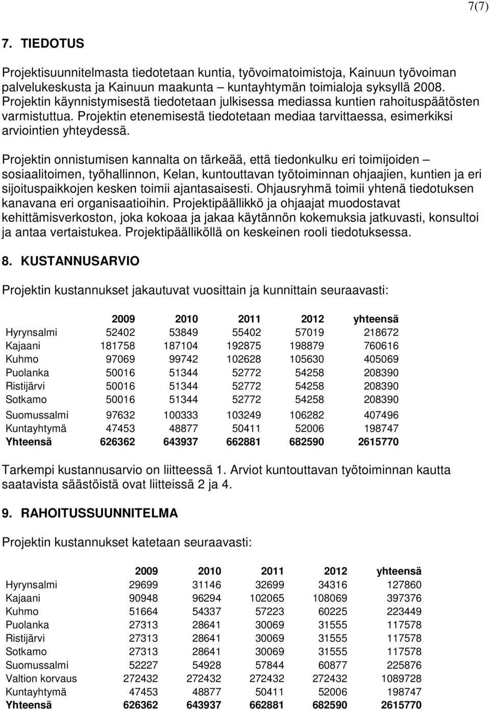 Projektin onnistumisen kannalta on tärkeää, että tiedonkulku eri toimijoiden sosiaalitoimen, työhallinnon, Kelan, kuntouttavan työtoiminnan ohjaajien, kuntien ja eri sijoituspaikkojen kesken toimii