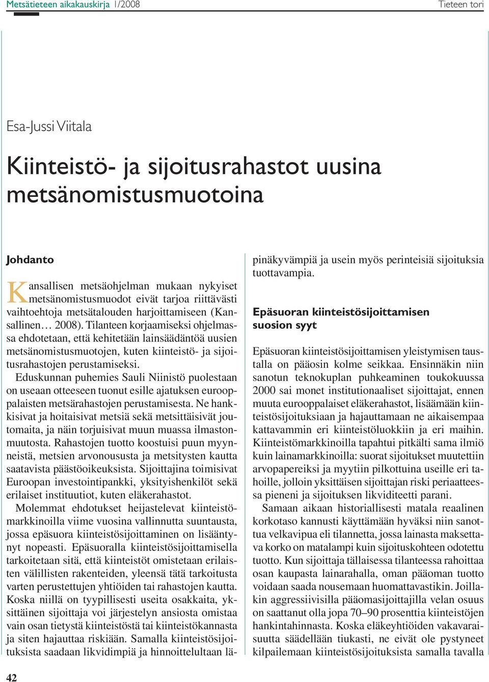 Tilanteen korjaamiseksi ohjelmassa ehdotetaan, että kehitetään lainsäädäntöä uusien metsänomistusmuotojen, kuten kiinteistö- ja sijoitusrahastojen perustamiseksi.