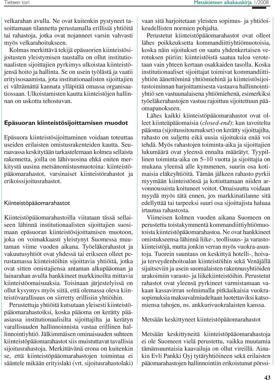 Kolmas merkittävä tekijä epäsuorien kiinteistösijoitusten yleistymisen taustalla on ollut institutionaalisten sijoittajien pyrkimys ulkoistaa kiinteistöjensä hoito ja hallinta.