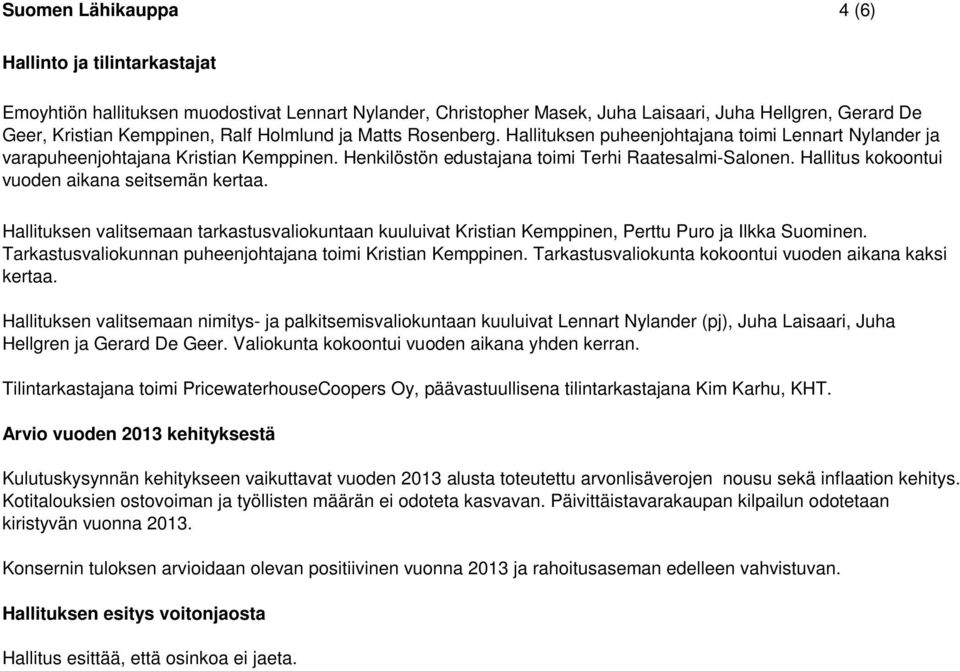 Hallitus kokoontui vuoden aikana seitsemän kertaa. Hallituksen valitsemaan tarkastusvaliokuntaan kuuluivat Kristian Kemppinen, Perttu Puro ja Ilkka Suominen.