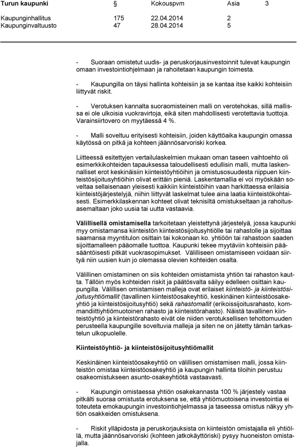 - Verotuksen kannalta suoraomisteinen malli on verotehokas, sillä mallissa ei ole ulkoisia vuokravirtoja, eikä siten mahdollisesti verotettavia tuottoja. Varainsiirtovero on myytäessä 4 %.