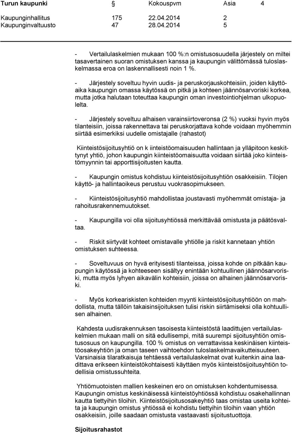 - Järjestely soveltuu hyvin uudis- ja peruskorjauskohteisiin, joiden käyttöaika kaupungin omassa käytössä on pitkä ja kohteen jäännösarvoriski korkea, mutta jotka halutaan toteuttaa kaupungin oman