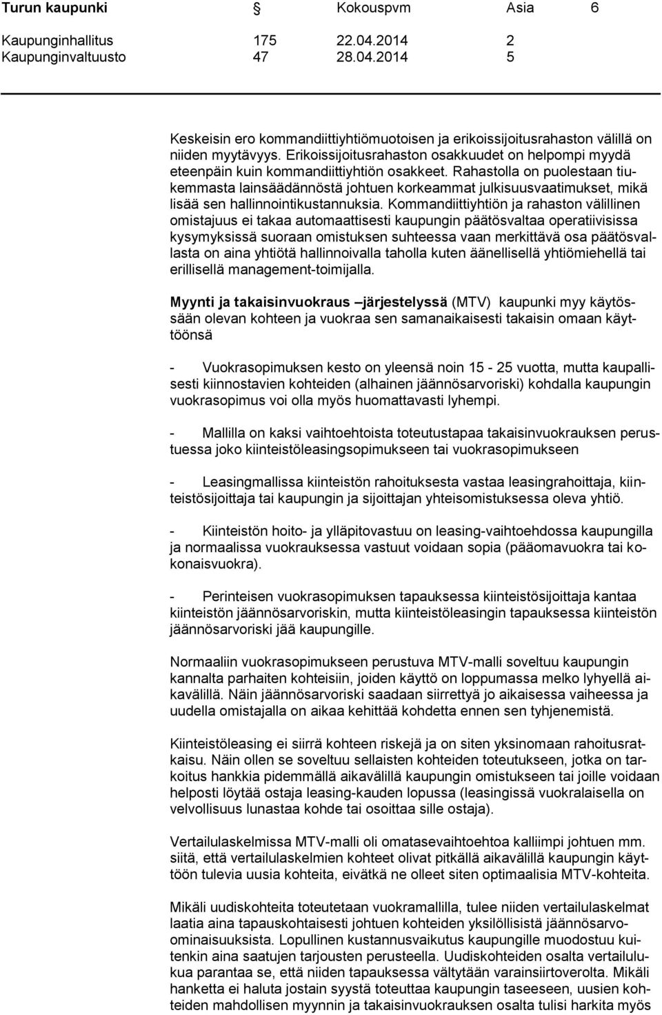 Rahastolla on puolestaan tiukemmasta lainsäädännöstä johtuen korkeammat julkisuusvaatimukset, mikä lisää sen hallinnointikustannuksia.