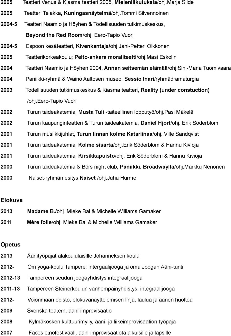 Jani-Petteri Olkkonen 2005 Teatterikorkeakoulu; Pelto-ankara moraliteetti/ohj.masi Eskolin 2004 Teatteri Naamio ja Höyhen 2004, Annan seitsemän elämää/ohj.