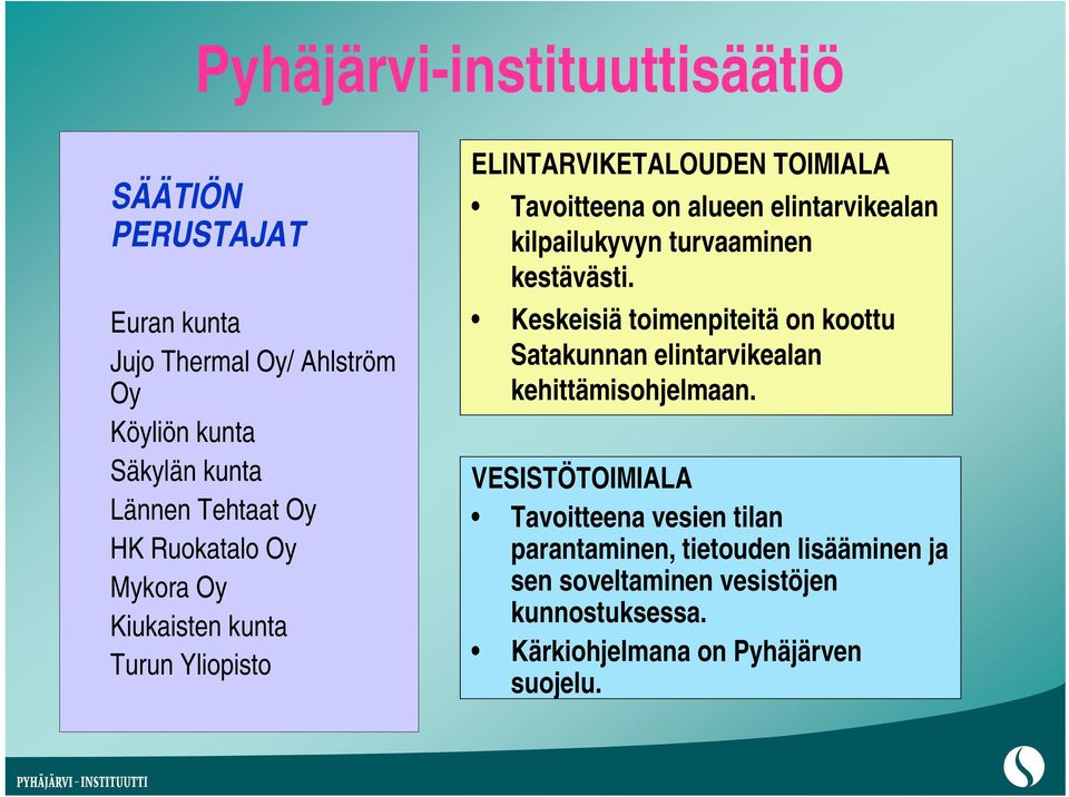 kilpailukyvyn turvaaminen kestävästi. Keskeisiä toimenpiteitä on koottu Satakunnan elintarvikealan kehittämisohjelmaan.