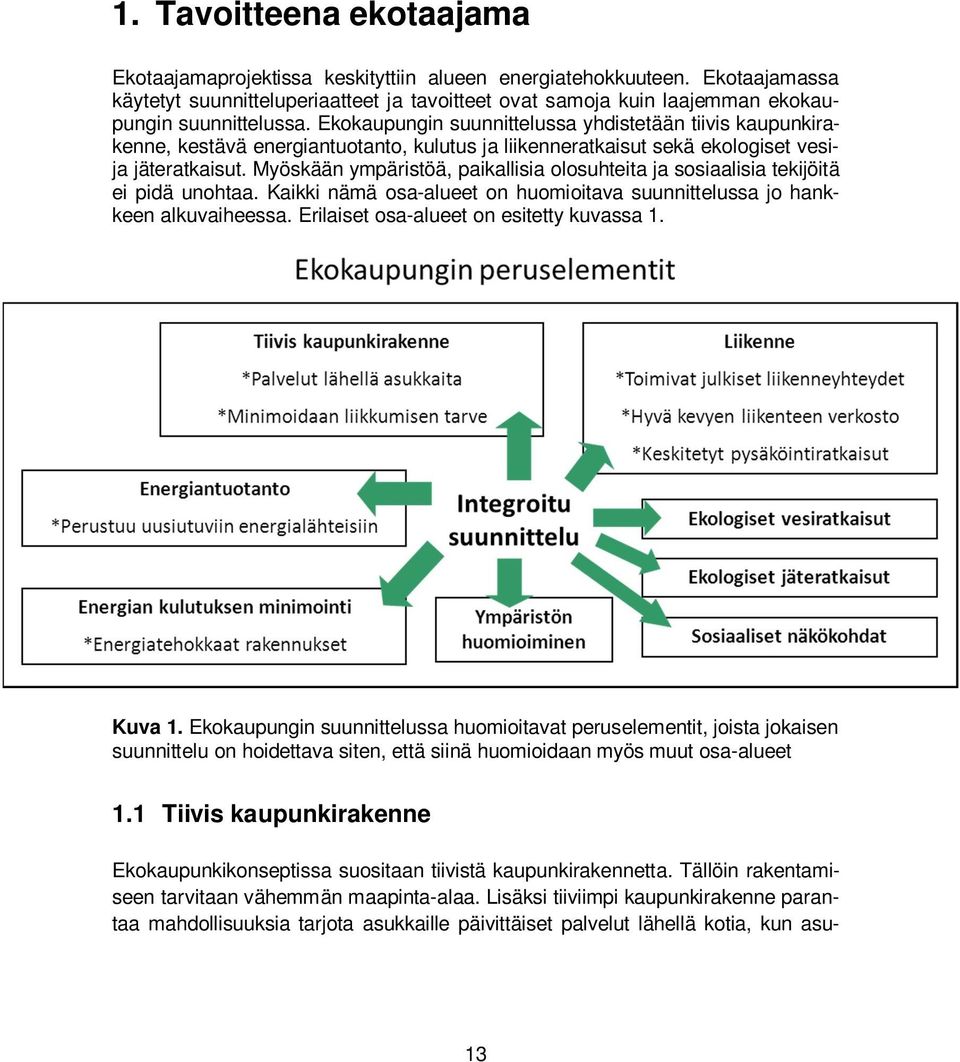 Ekokaupungin suunnittelussa yhdistetään tiivis kaupunkirakenne, kestävä energiantuotanto, kulutus ja liikenneratkaisut sekä ekologiset vesija jäteratkaisut.