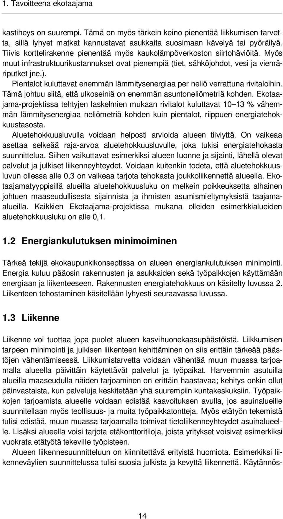 Pientalot kuluttavat enemmän lämmitysenergiaa per neliö verrattuna rivitaloihin. Tämä johtuu siitä, että ulkoseiniä on enemmän asuntoneliömetriä kohden.