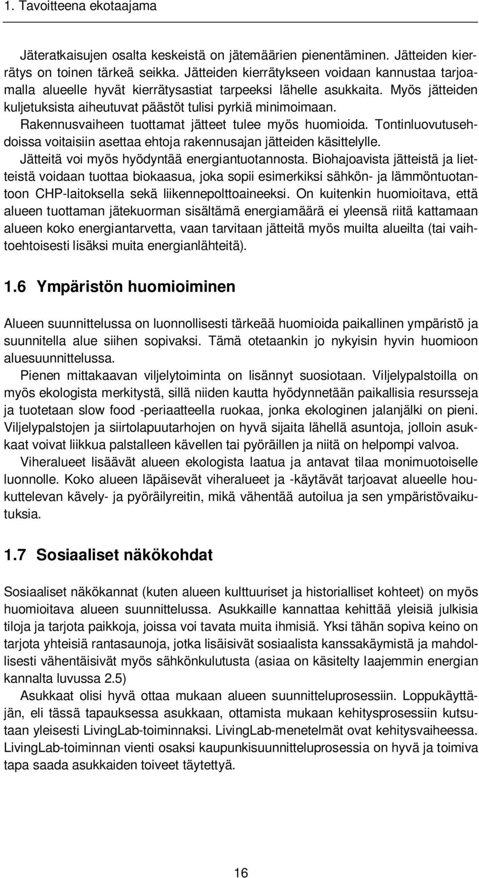 Rakennusvaiheen tuottamat jätteet tulee myös huomioida. Tontinluovutusehdoissa voitaisiin asettaa ehtoja rakennusajan jätteiden käsittelylle. Jätteitä voi myös hyödyntää energiantuotannosta.