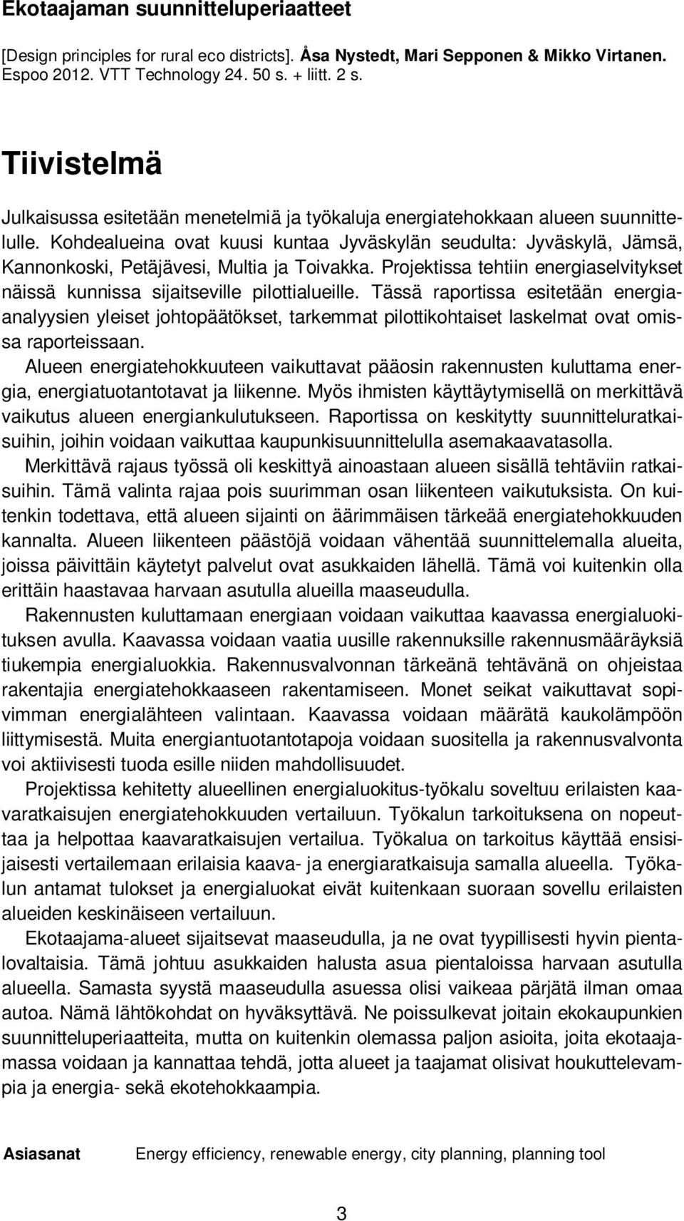 Kohdealueina ovat kuusi kuntaa Jyväskylän seudulta: Jyväskylä, Jämsä, Kannonkoski, Petäjävesi, Multia ja Toivakka. Projektissa tehtiin energiaselvitykset näissä kunnissa sijaitseville pilottialueille.