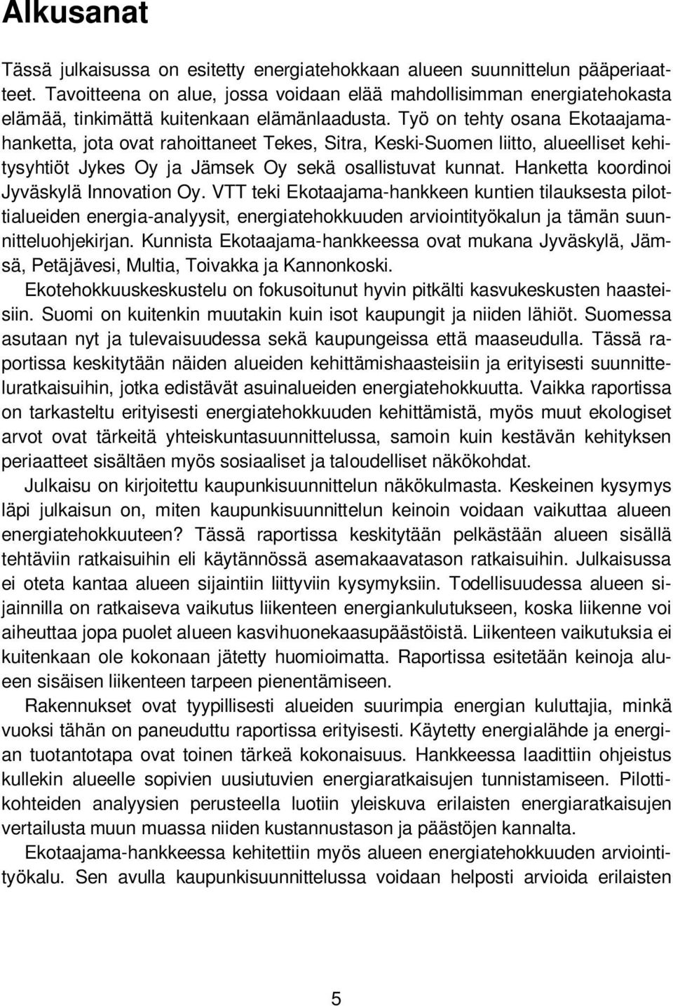 Työ on tehty osana Ekotaajamahanketta, jota ovat rahoittaneet Tekes, Sitra, Keski-Suomen liitto, alueelliset kehitysyhtiöt Jykes Oy ja Jämsek Oy sekä osallistuvat kunnat.