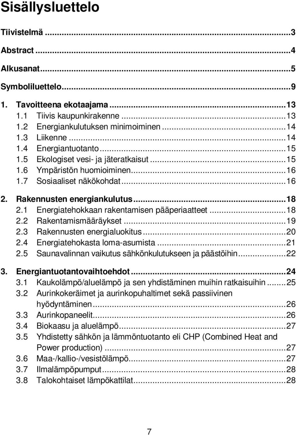 1 Energiatehokkaan rakentamisen pääperiaatteet... 18 2.2 Rakentamismääräykset... 19 2.3 Rakennusten energialuokitus... 20 2.4 Energiatehokasta loma-asumista... 21 2.